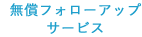 無償フォローアップサービス